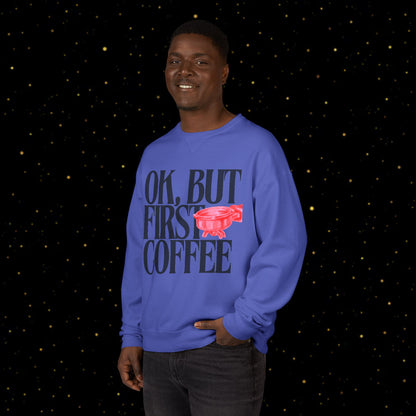 OK, But First Coffee Sweatshirt